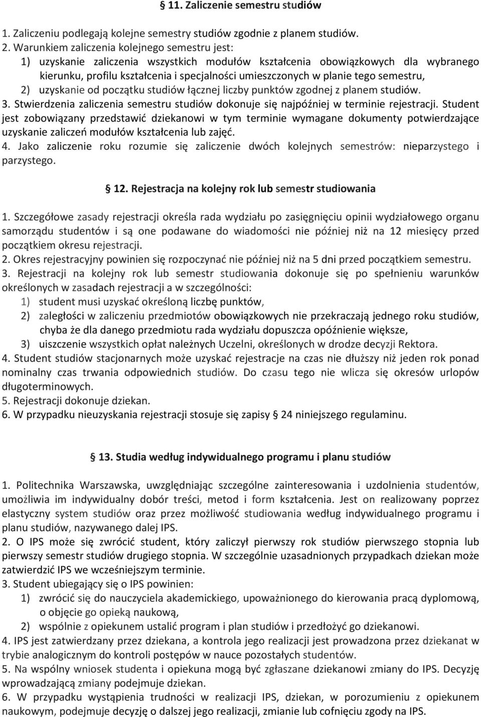 tego semestru, 2) uzyskanie od początku studiów łącznej liczby punktów zgodnej z planem studiów. 3. Stwierdzenia zaliczenia semestru studiów dokonuje się najpóźniej w terminie rejestracji.