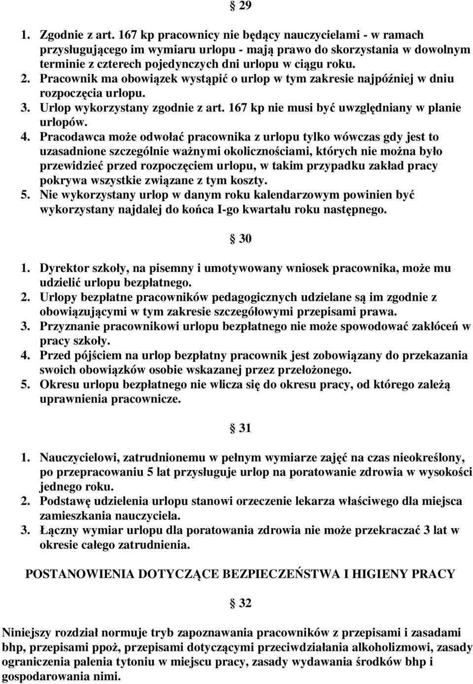 Pracownik ma obowiązek wystąpić o urlop w tym zakresie najpóźniej w dniu rozpoczęcia urlopu. 3. Urlop wykorzystany zgodnie z art. 167 kp nie musi być uwzględniany w planie urlopów. 4.