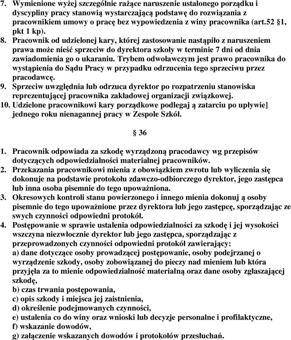 Pracownik od udzielonej kary, której zastosowanie nastąpiło z naruszeniem prawa może nieść sprzeciw do dyrektora szkoły w terminie 7 dni od dnia zawiadomienia go o ukaraniu.