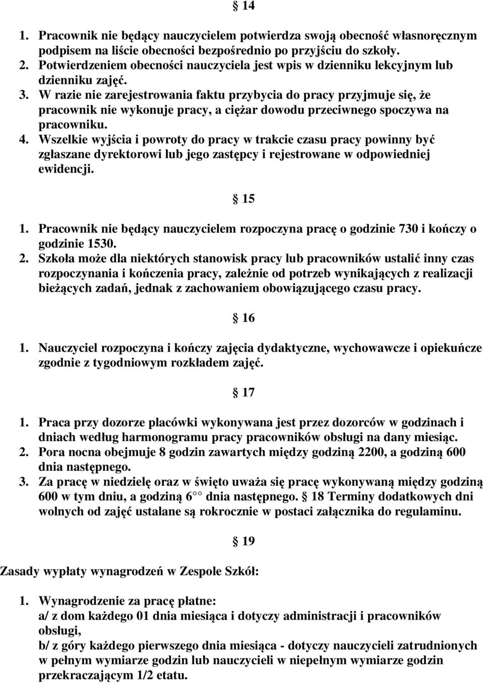 W razie nie zarejestrowania faktu przybycia do pracy przyjmuje się, że pracownik nie wykonuje pracy, a ciężar dowodu przeciwnego spoczywa na pracowniku. 4.