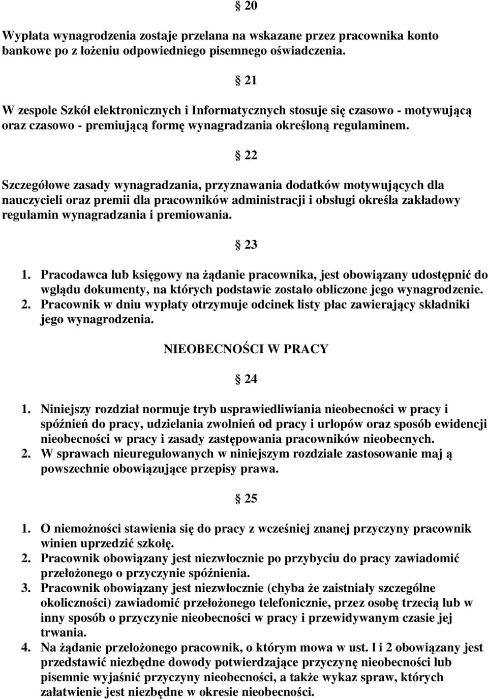 Szczegółowe zasady wynagradzania, przyznawania dodatków motywujących dla nauczycieli oraz premii dla pracowników administracji i obsługi określa zakładowy regulamin wynagradzania i premiowania.