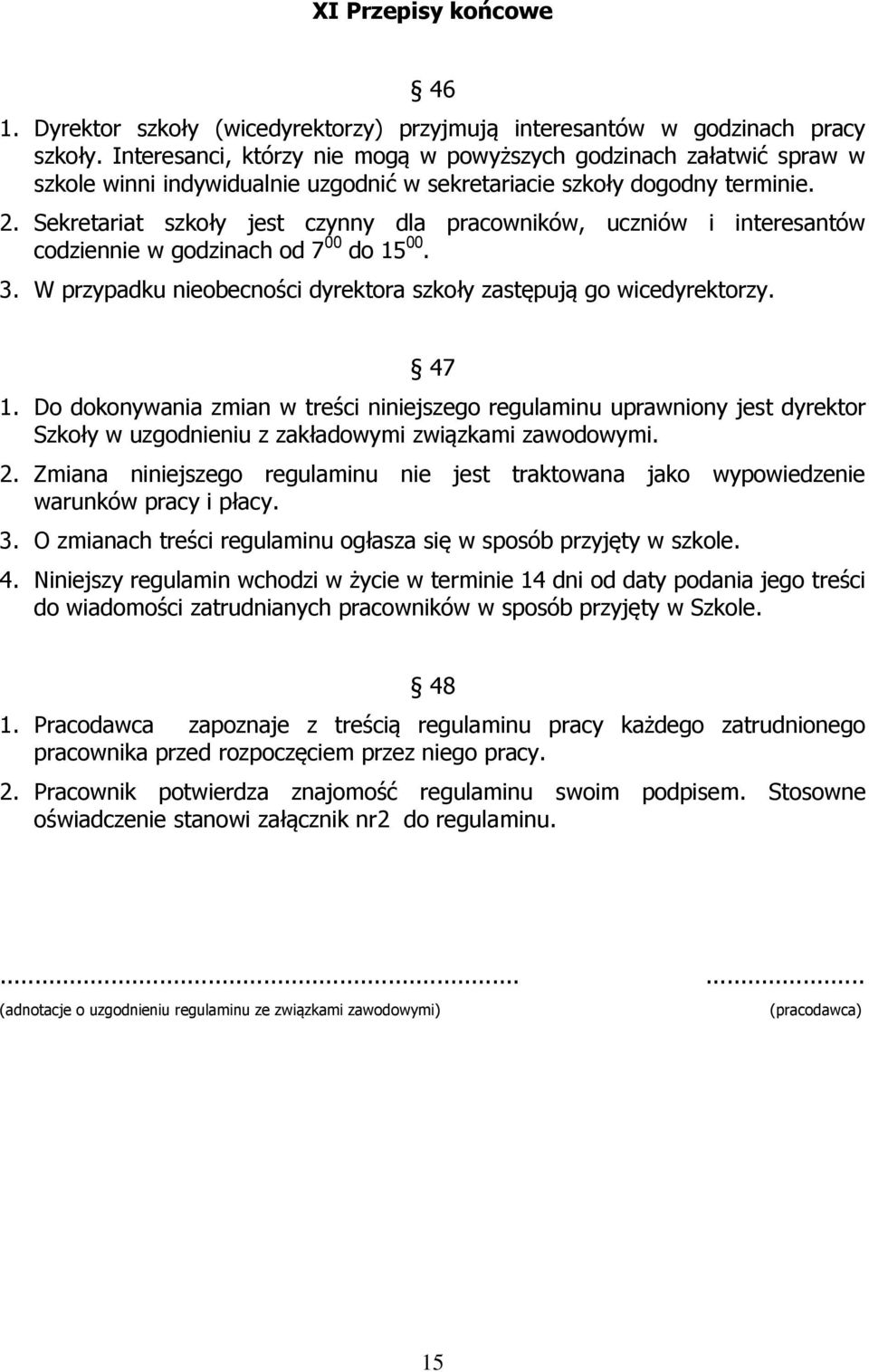 Sekretariat szkoły jest czynny dla pracowników, uczniów i interesantów codziennie w godzinach od 7 00 do 15 00. 3. W przypadku nieobecności dyrektora szkoły zastępują go wicedyrektorzy. 47 1.