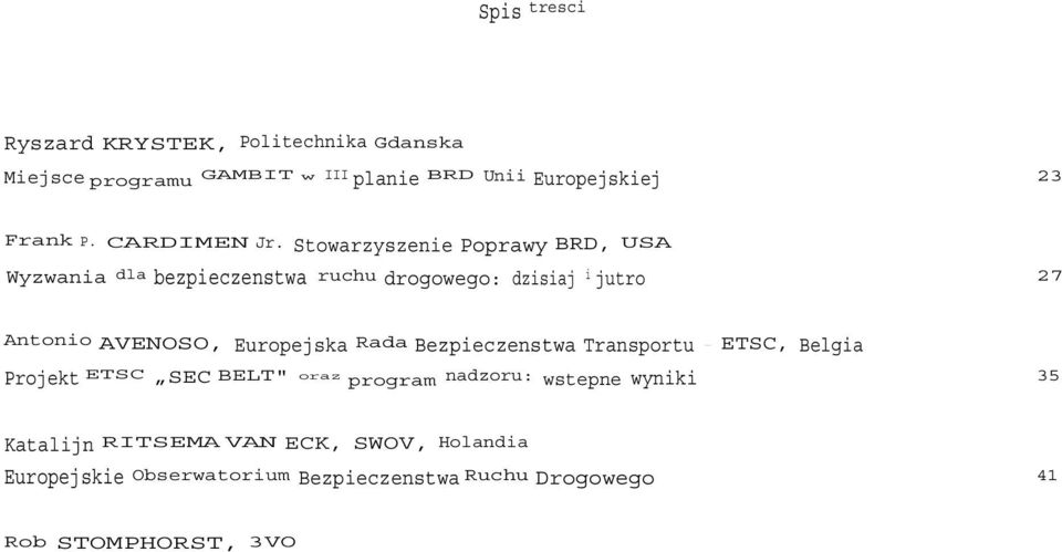 nadzoru: wstepne wyniki 35 Katalijn RITSEMA VAN ECK, SWOV, Holandia Europejskie Obserwatorium Bezpieczenstwa Ruchu Drogowego 41 Rob STOMPHORST, 3VO Stowarzyszenie BRD 3VO kampania BRD oparta na