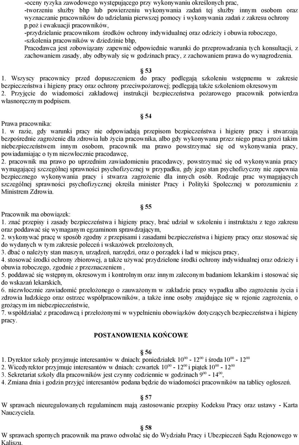 poż i ewakuacji pracowników, -przydzielanie pracownikom środków ochrony indywidualnej oraz odzieży i obuwia roboczego, -szkolenia pracowników w dziedzinie bhp, Pracodawca jest zobowiązany zapewnić