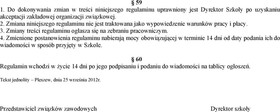 Zmienione postanowienia regulaminu nabierają mocy obowiązującej w terminie 14 dni od daty podania ich do wiadomości w sposób przyjęty w Szkole.