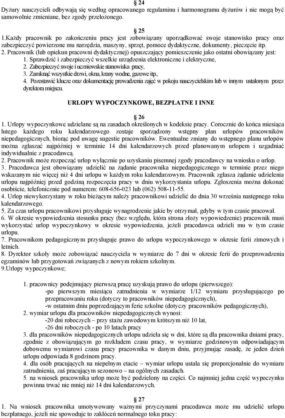 Pracownik (lub opiekun pracowni dydaktycznej) opuszczający pomieszczenie jako ostatni obowiązany jest: 1. Sprawdzić i zabezpieczyć wszelkie urządzenia elektroniczne i elektryczne, 2.