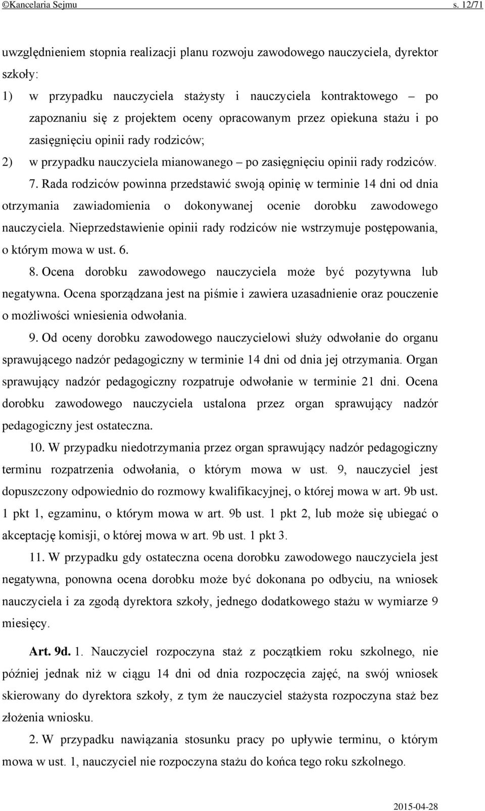 opracowanym przez opiekuna stażu i po zasięgnięciu opinii rady rodziców; 2) w przypadku nauczyciela mianowanego po zasięgnięciu opinii rady rodziców. 7.