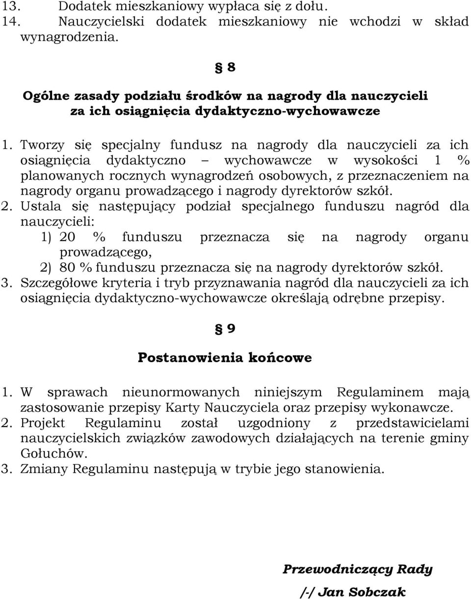 Tworzy się specjalny fundusz na nagrody dla nauczycieli za ich osiągnięcia dydaktyczno wychowawcze w wysokości 1 % planowanych rocznych wynagrodzeń osobowych, z przeznaczeniem na nagrody organu