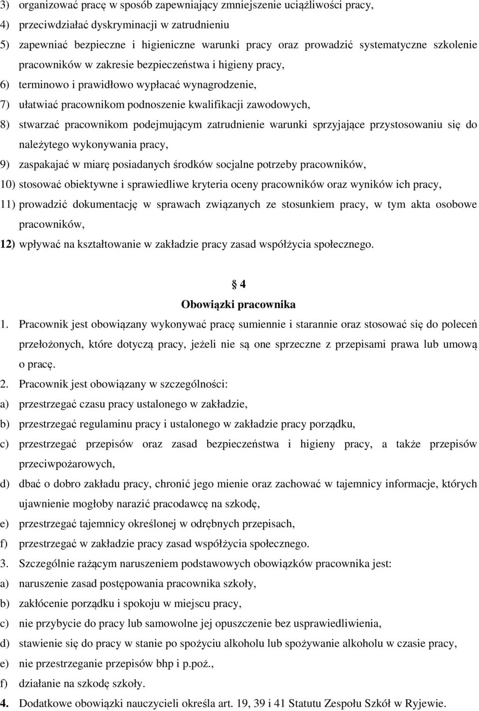 stwarzać pracownikom podejmującym zatrudnienie warunki sprzyjające przystosowaniu się do należytego wykonywania pracy, 9) zaspakajać w miarę posiadanych środków socjalne potrzeby pracowników, 10)