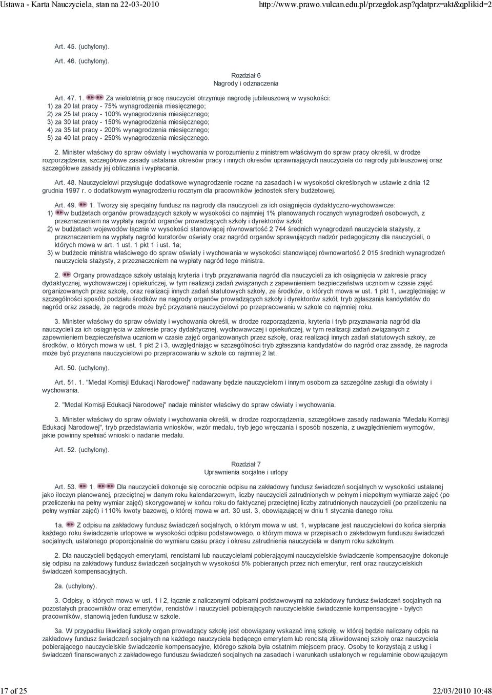 Za wieloletnią pracę nauczyciel otrzymuje nagrodę jubileuszową w wysokości: 1) za 20 lat pracy - 75% wynagrodzenia miesięcznego; 2) za 25 lat pracy - 100% wynagrodzenia miesięcznego; 3) za 30 lat