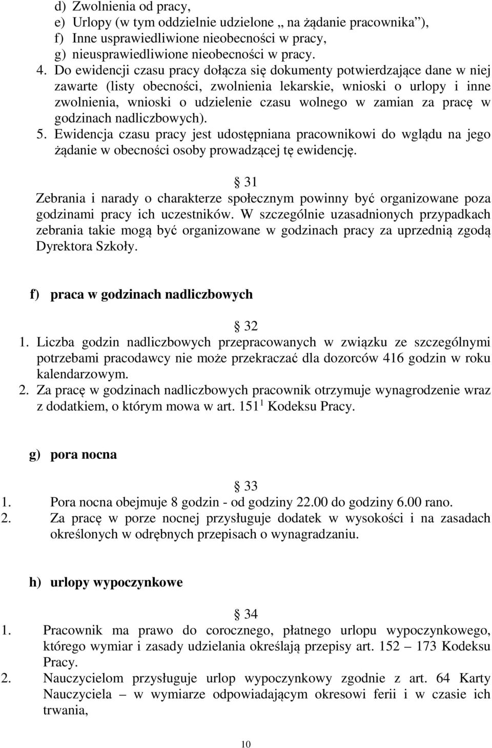 zamian za pracę w godzinach nadliczbowych). 5. Ewidencja czasu pracy jest udostępniana pracownikowi do wglądu na jego żądanie w obecności osoby prowadzącej tę ewidencję.