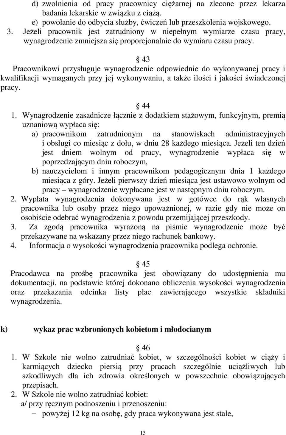 43 Pracownikowi przysługuje wynagrodzenie odpowiednie do wykonywanej pracy i kwalifikacji wymaganych przy jej wykonywaniu, a także ilości i jakości świadczonej pracy. 44 1.