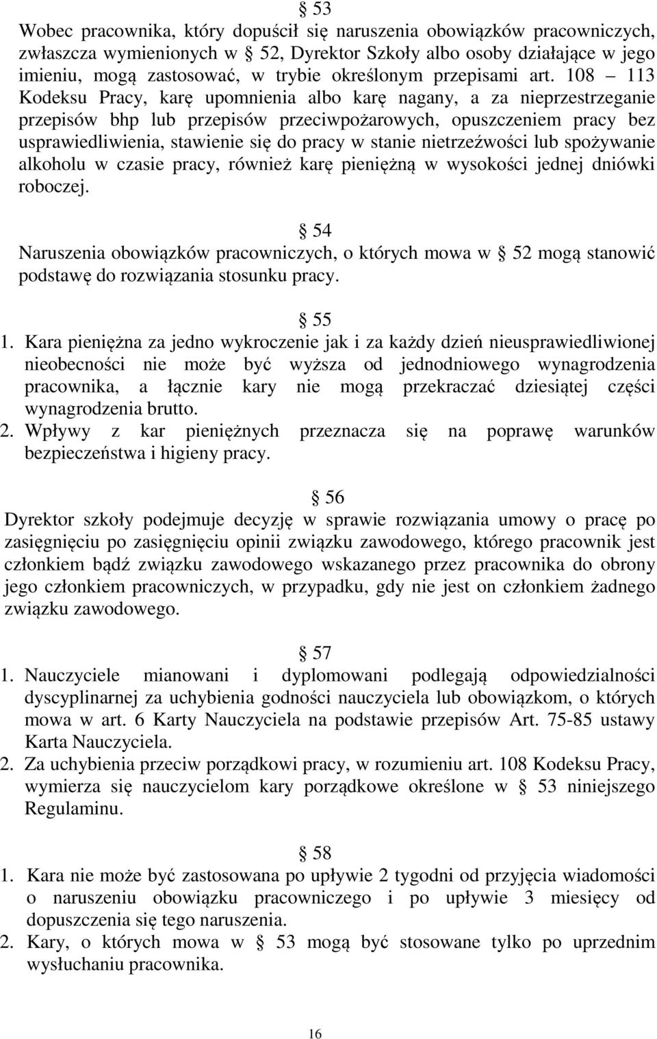 108 113 Kodeksu Pracy, karę upomnienia albo karę nagany, a za nieprzestrzeganie przepisów bhp lub przepisów przeciwpożarowych, opuszczeniem pracy bez usprawiedliwienia, stawienie się do pracy w