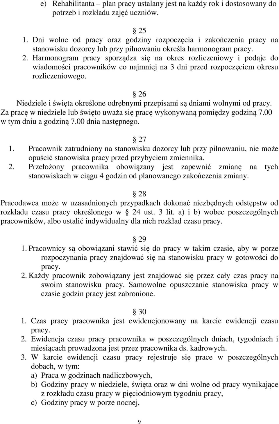 Harmonogram pracy sporządza się na okres rozliczeniowy i podaje do wiadomości pracowników co najmniej na 3 dni przed rozpoczęciem okresu rozliczeniowego.