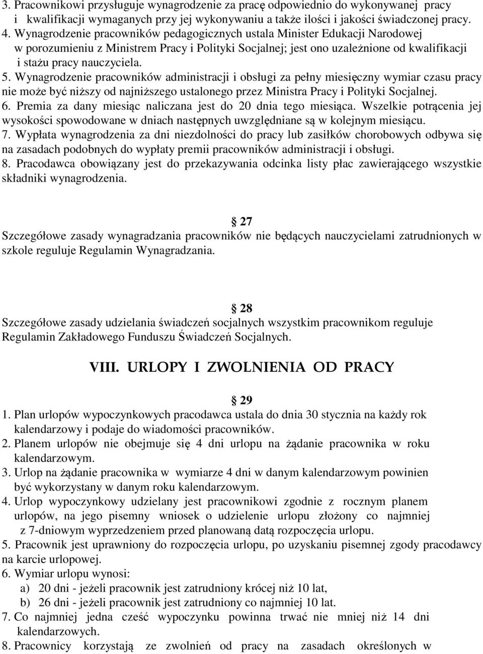 Wynagrodzenie pracowników administracji i obsługi za pełny miesięczny wymiar czasu pracy nie może być niższy od najniższego ustalonego przez Ministra Pracy i Polityki Socjalnej. 6.