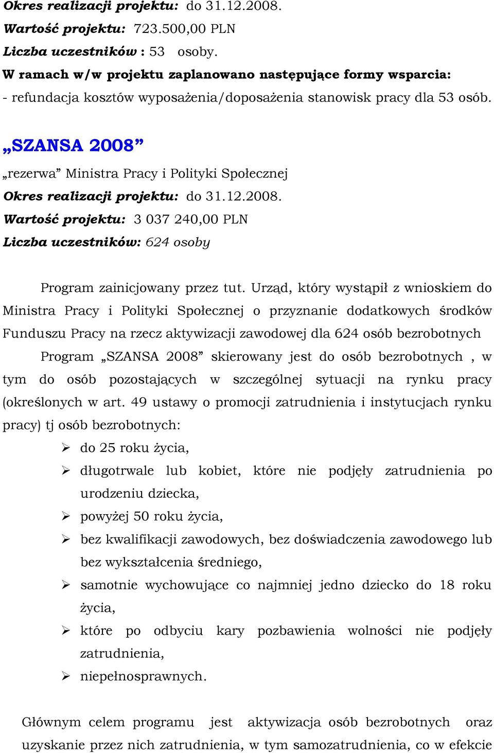 SZANSA 2008 rezerwa Ministra Pracy i Polityki Społecznej Okres realizacji projektu: do 31.12.2008. Wartość projektu: 3 037 240,00 PLN Liczba uczestników: 624 osoby Program zainicjowany przez tut.
