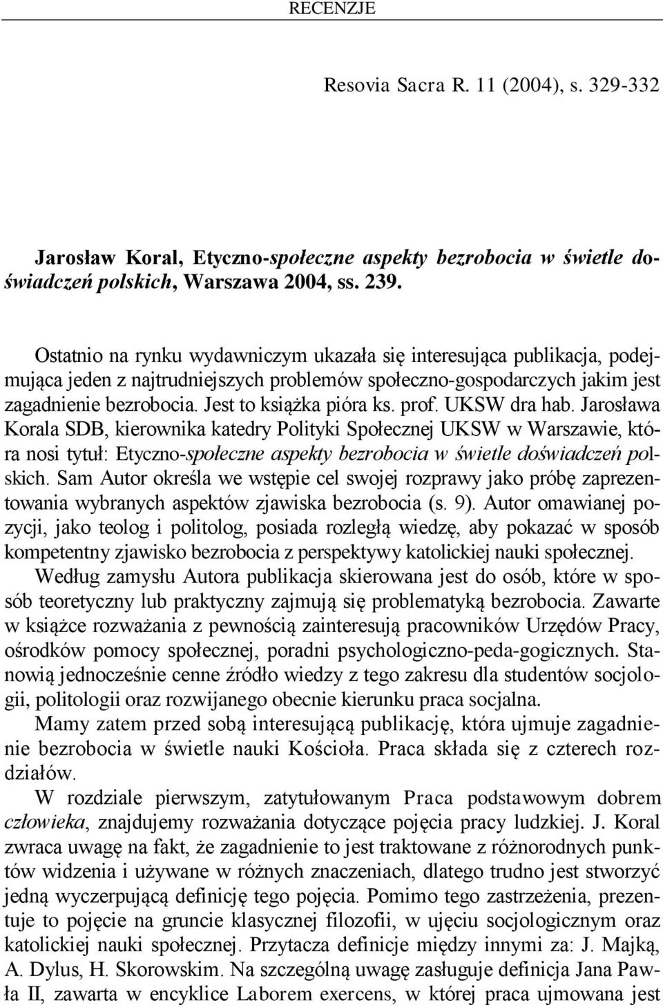 prof. UKSW dra hab. Jarosława Korala SDB, kierownika katedry Polityki Społecznej UKSW w Warszawie, która nosi tytuł: Etyczno-społeczne aspekty bezrobocia w świetle doświadczeń polskich.