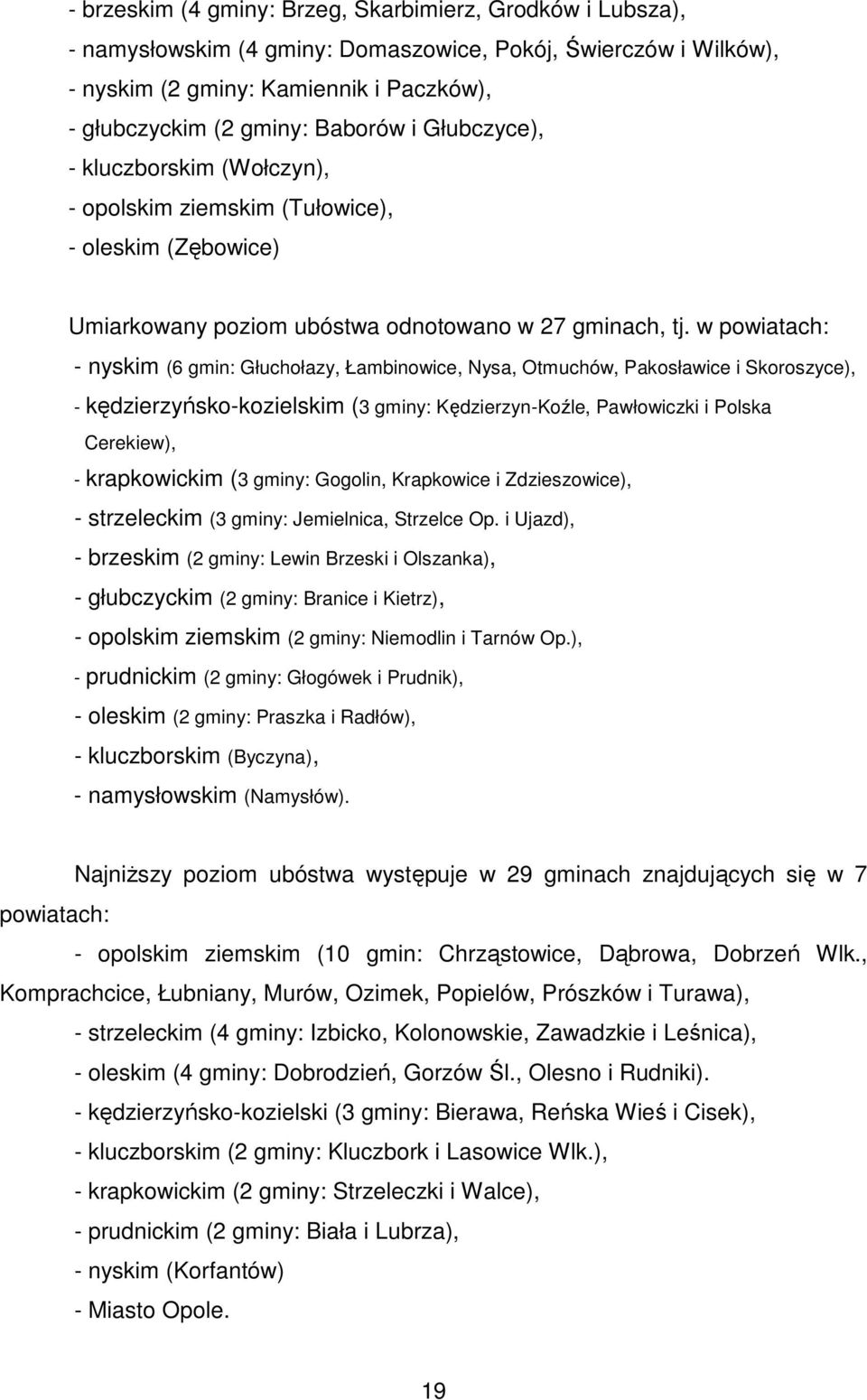 w powiatach: - nyskim (6 gmin: Głuchołazy, Łambinowice, Nysa, Otmuchów, Pakosławice i Skoroszyce), - kędzierzyńsko-kozielskim (3 gminy: Kędzierzyn-Koźle, Pawłowiczki i Polska Cerekiew), -