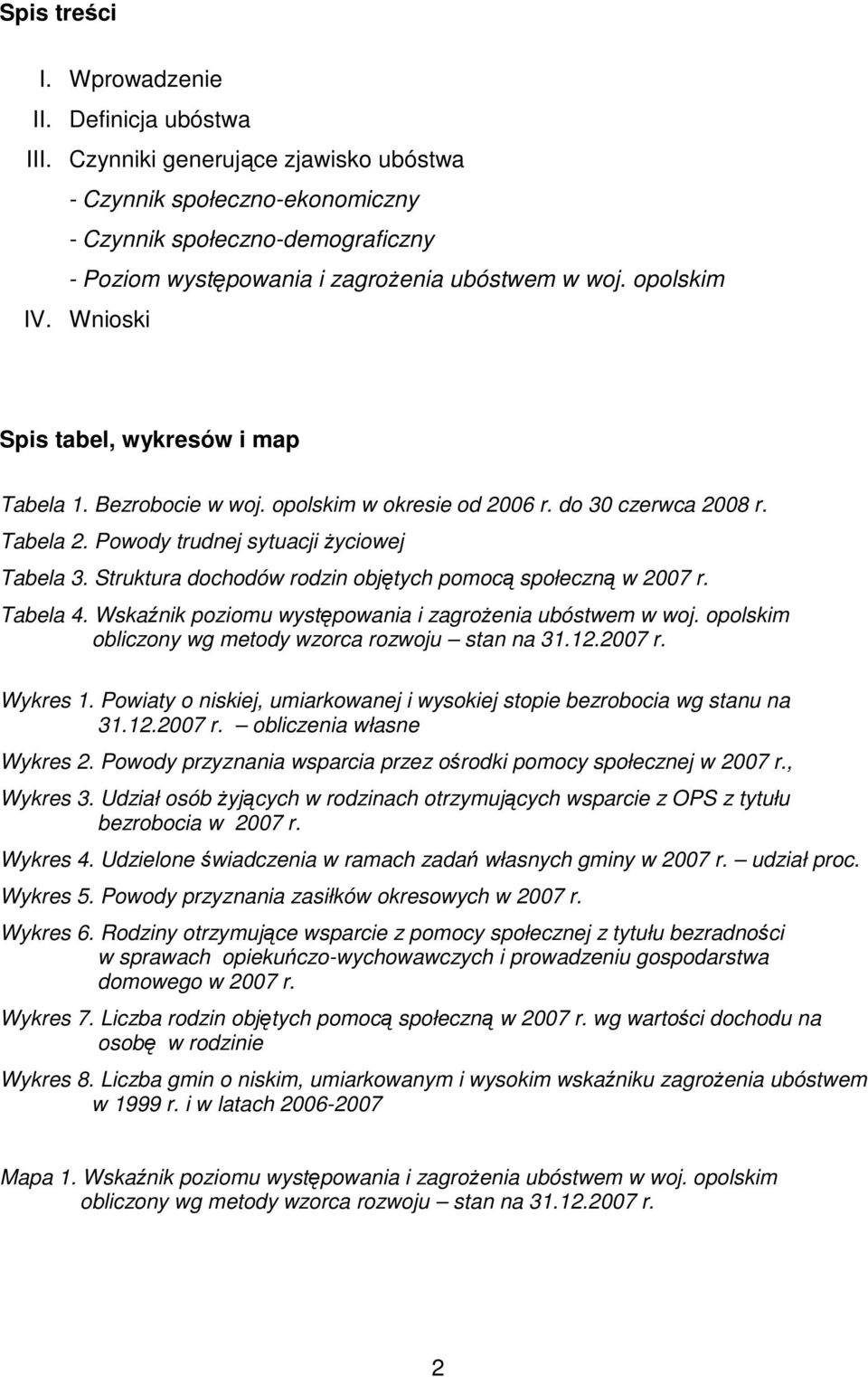 Wnioski Spis tabel, wykresów i map Tabela 1. Bezrobocie w woj. opolskim w okresie od 2006 r. do 30 czerwca 2008 r. Tabela 2. Powody trudnej sytuacji Ŝyciowej Tabela 3.