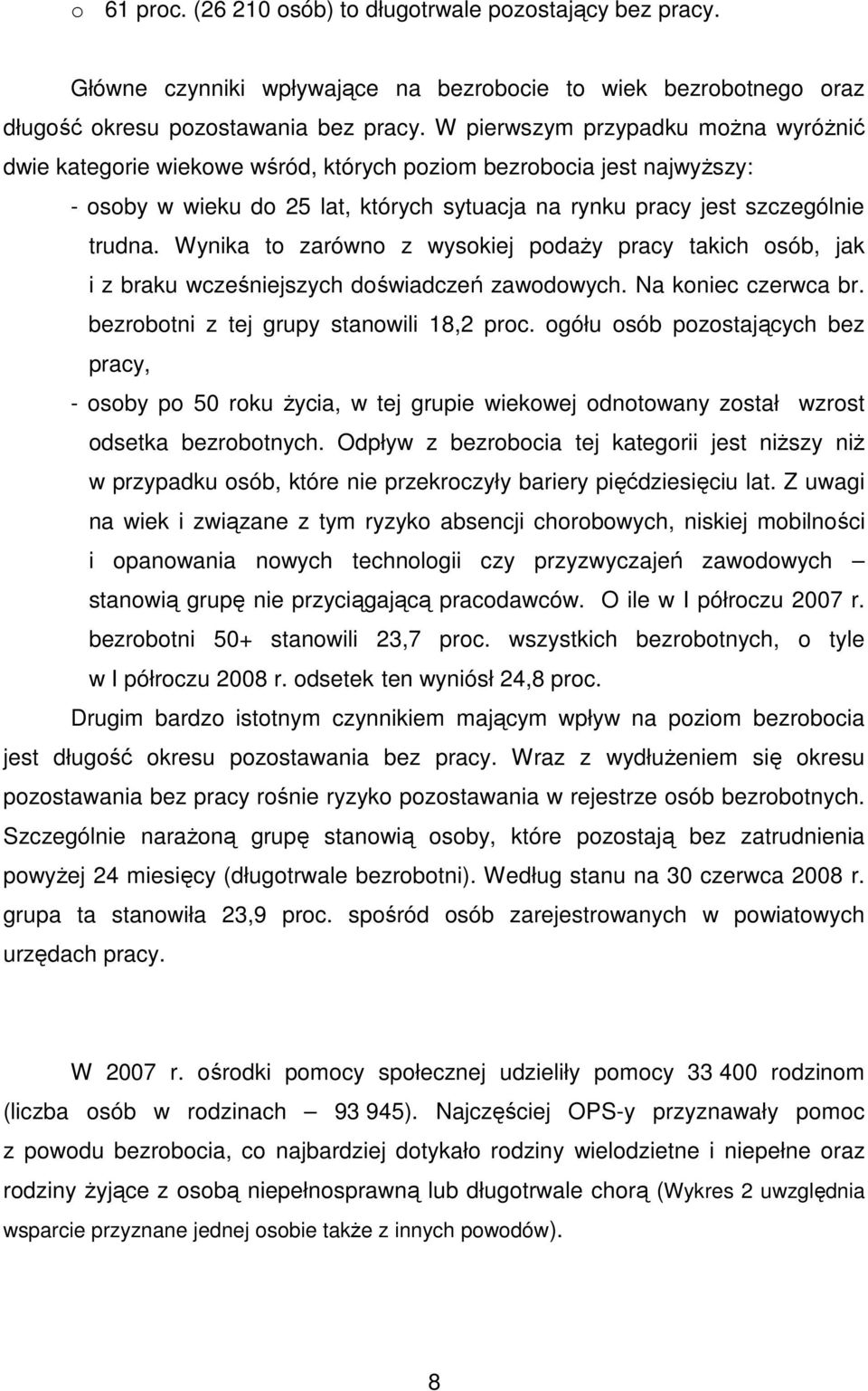 Wynika to zarówno z wysokiej podaŝy pracy takich osób, jak i z braku wcześniejszych doświadczeń zawodowych. Na koniec czerwca br. bezrobotni z tej grupy stanowili 18,2 proc.