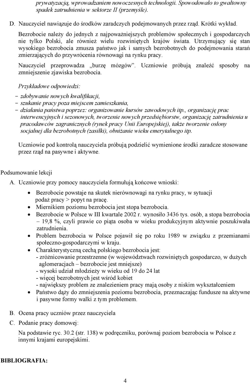 Utrzymujący się stan wysokiego bezrobocia zmusza państwo jak i samych bezrobotnych do podejmowania starań zmierzających do przywrócenia równowagi na rynku pracy. Nauczyciel przeprowadza burzę mózgów.