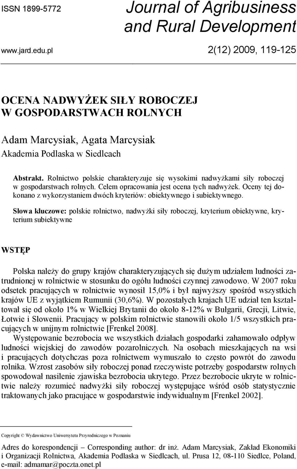 Rolnictwo polskie charakteryzuje się wysokimi nadwyżkami siły roboczej w gospodarstwach rolnych. Celem opracowania jest ocena tych nadwyżek.