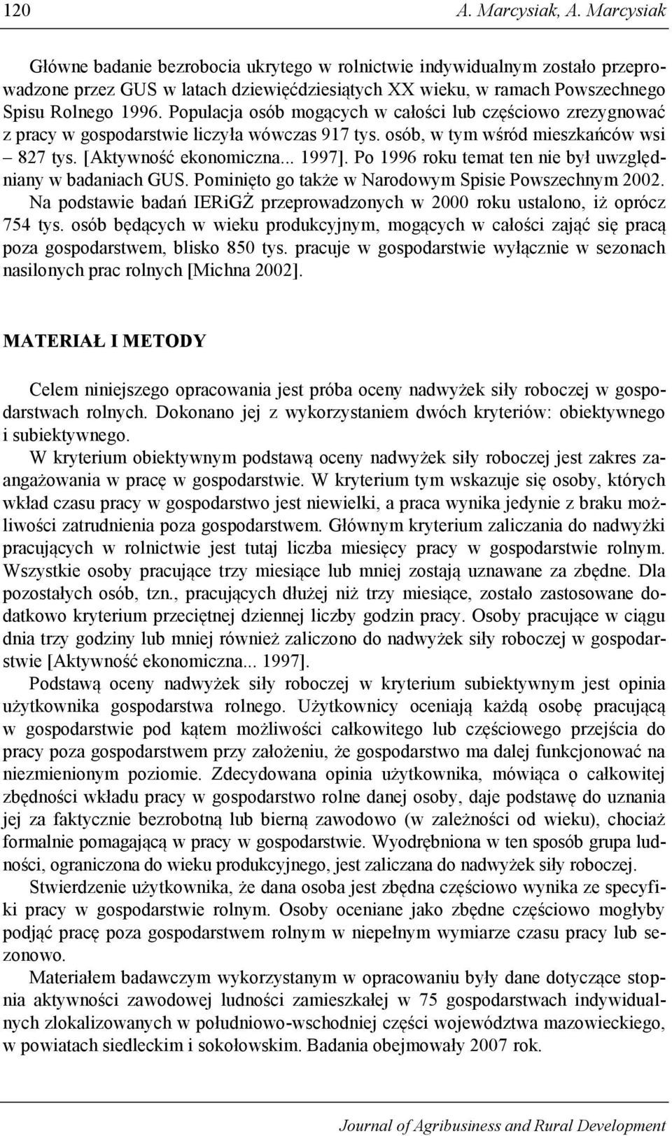 Populacja osób mogących w całości lub częściowo zrezygnować z pracy w gospodarstwie liczyła wówczas 917 tys. osób, w tym wśród mieszkańców wsi 827 tys. [Aktywność ekonomiczna... 1997].