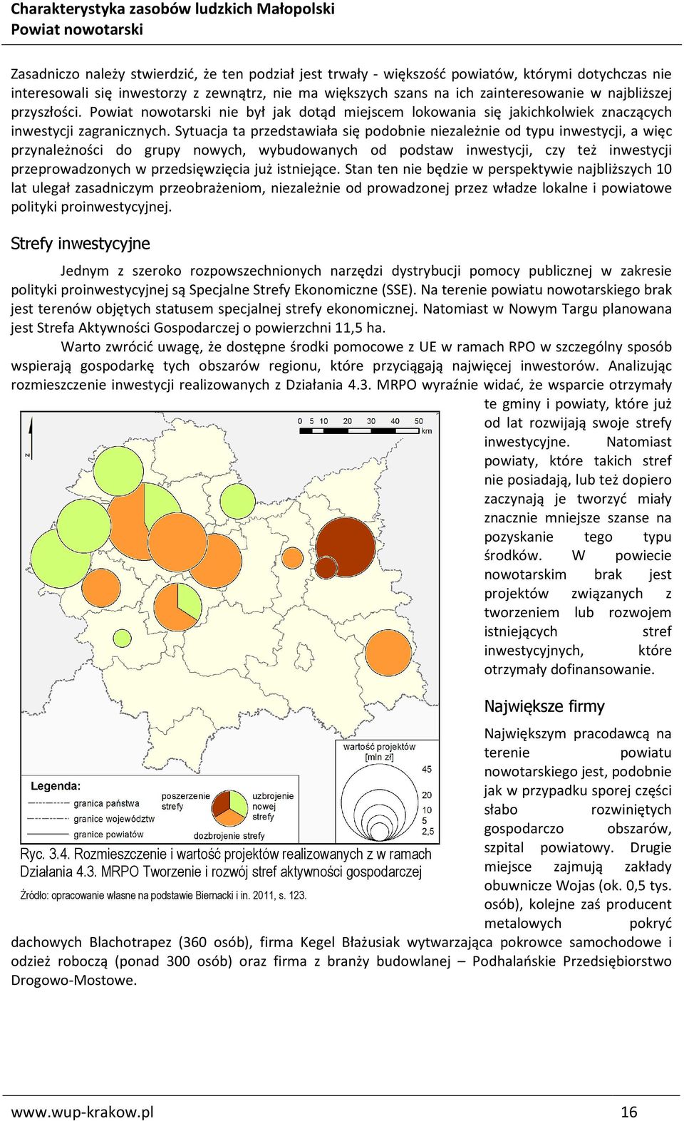 Sytuacja ta przedstawiała się podobnie niezależnie od typu inwestycji, a więc przynależności do grupy nowych, wybudowanych od podstaw inwestycji, czy też inwestycji przeprowadzonych w przedsięwzięcia