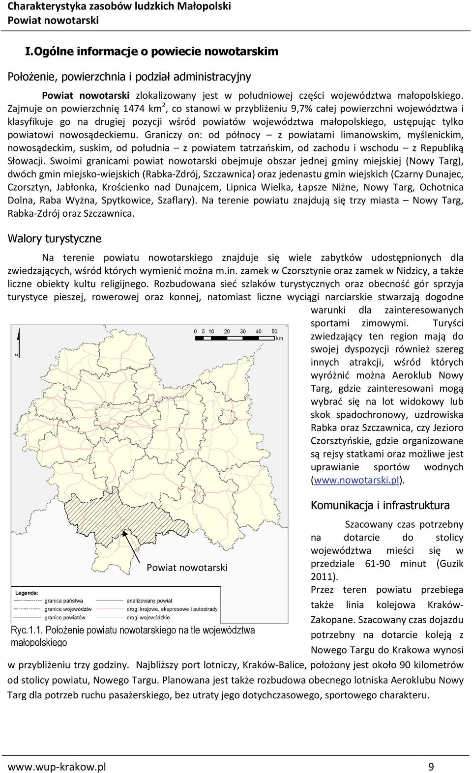 nowosądeckiemu. Graniczy on: od północy z powiatami limanowskim, myślenickim, nowosądeckim, suskim, od południa z powiatem tatrzańskim, od zachodu i wschodu z Republiką Słowacji.