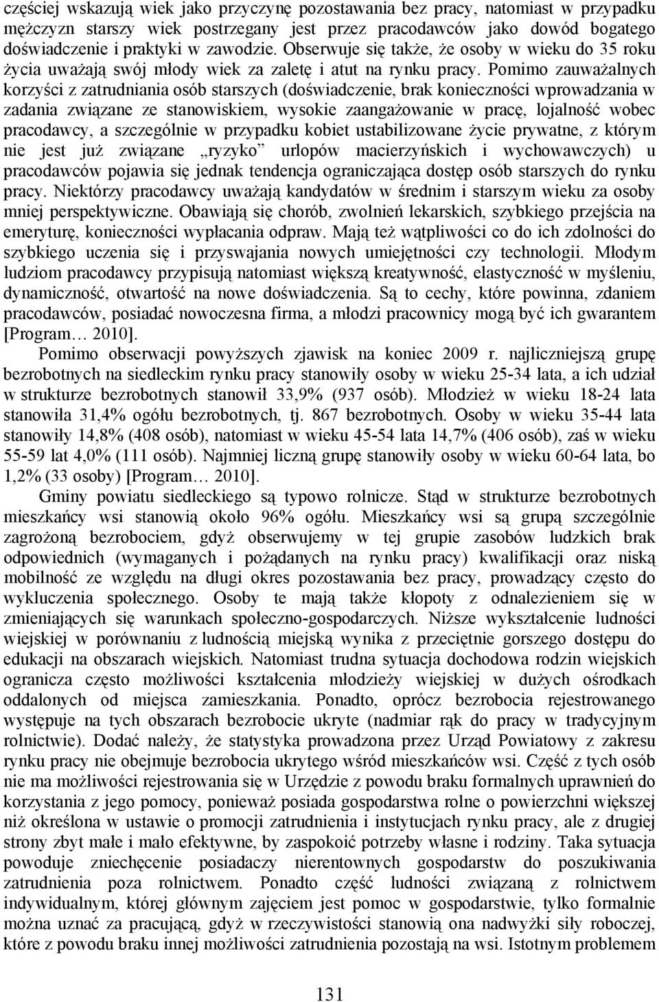 Pomimo zauważalnych korzyści z zatrudniania osób starszych (doświadczenie, brak konieczności wprowadzania w zadania związane ze stanowiskiem, wysokie zaangażowanie w pracę, lojalność wobec