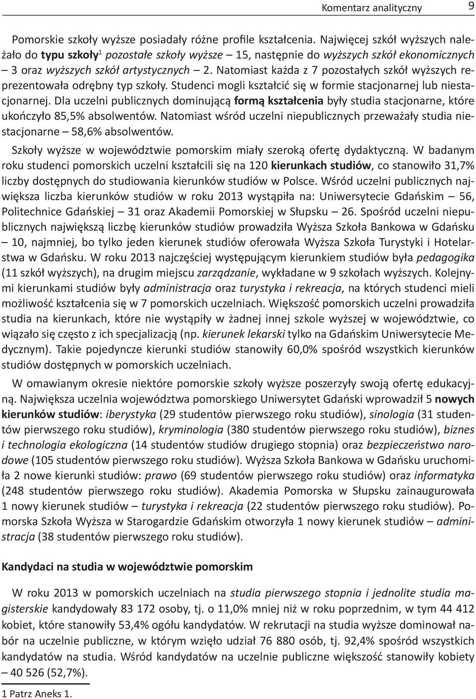 Natomiast każda z 7 pozostałych szkół wyższych reprezentowała odrębny typ szkoły. Studenci mogli kształcić się w formie stacjonarnej lub niestacjonarnej.