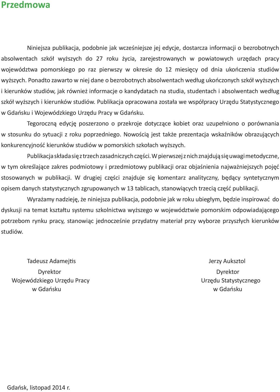 Ponadto zawarto w niej dane o bezrobotnych absolwentach według ukończonych szkół wyższych i kierunków studiów, jak również informacje o kandydatach na studia, studentach i absolwentach według szkół