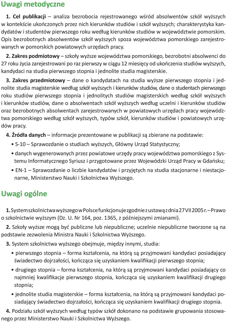 pierwszego roku według kierunków studiów w województwie pomorskim. Opis bezrobotnych absolwentów szkół wyższych spoza województwa pomorskiego zarejestrowanych w pomorskich powiatowych urzędach pracy.