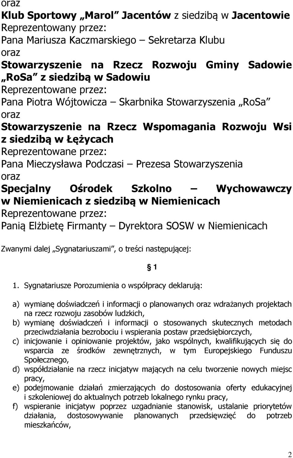 Niemienicach z siedzibą w Niemienicach Panią Elżbietę Firmanty Dyrektora SOSW w Niemienicach Zwanymi dalej Sygnatariuszami, o treści następującej: 1 1.