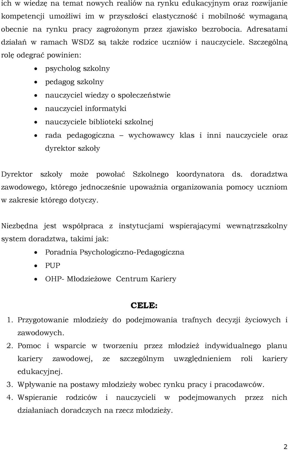 Szczególną rolę odegrać powinien: psycholog szkolny pedagog szkolny nauczyciel wiedzy o społeczeństwie nauczyciel informatyki nauczyciele biblioteki szkolnej rada pedagogiczna wychowawcy klas i inni