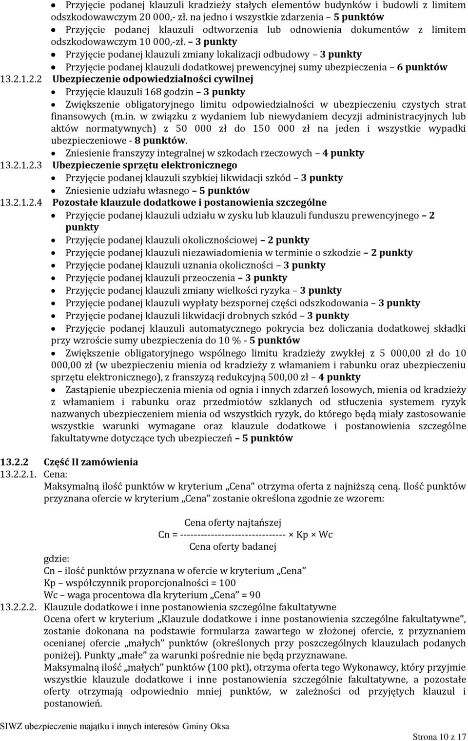 3 punkty Przyjęcie podanej klauzuli zmiany lokalizacji odbudowy 3 punkty Przyjęcie podanej klauzuli dodatkowej prewencyjnej sumy ubezpieczenia 6 punktów 13.2.