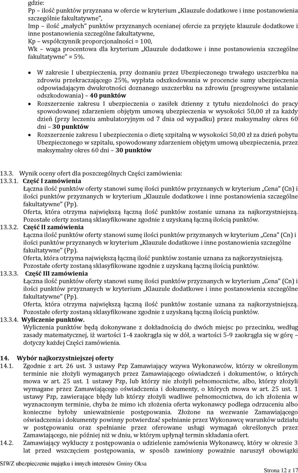 W zakresie I ubezpieczenia, przy doznaniu przez Ubezpieczonego trwałego uszczerbku na zdrowiu przekraczającego 25%, wypłata odszkodowania w procencie sumy ubezpieczenia odpowiadającym dwukrotności