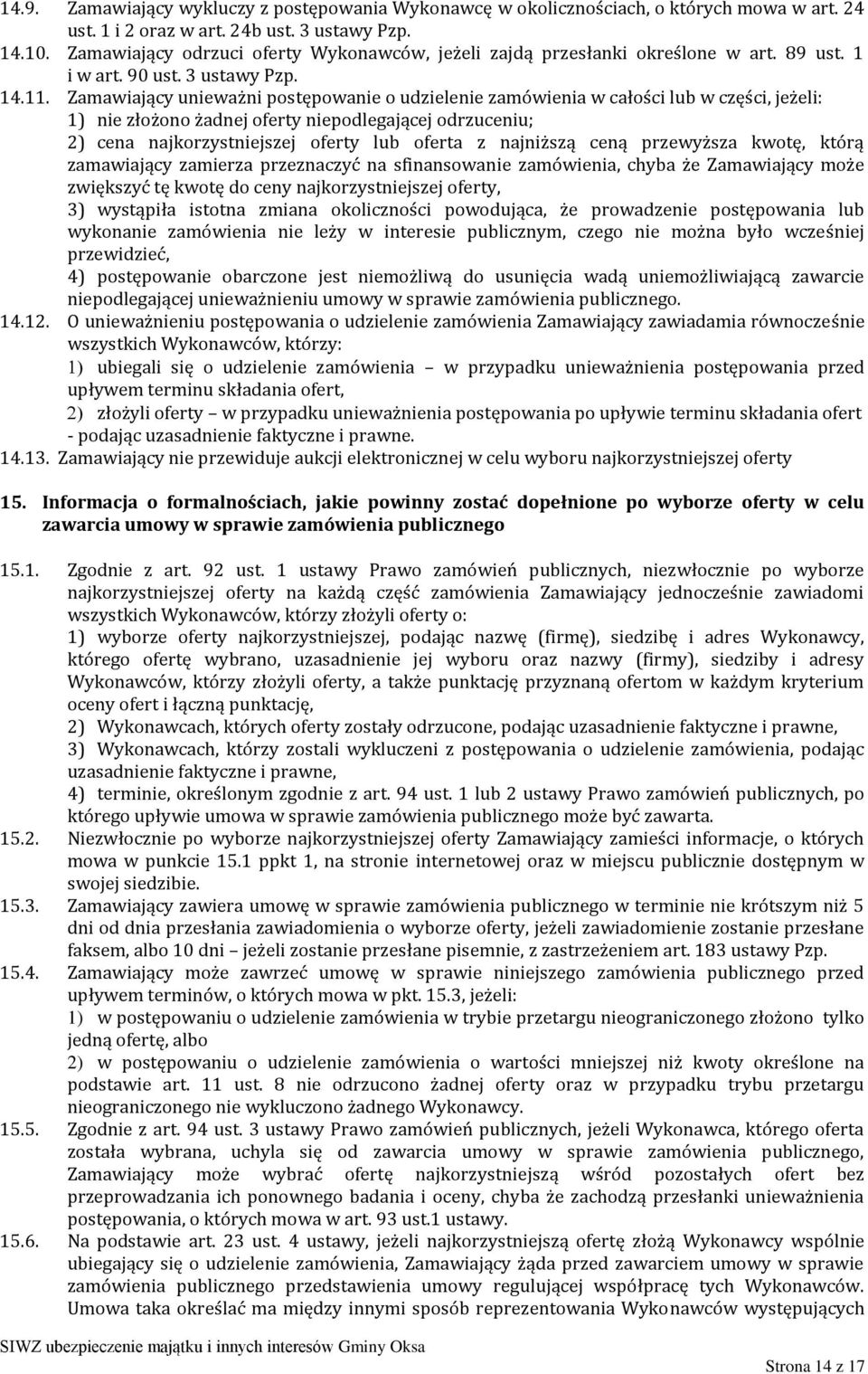 Zamawiający unieważni postępowanie o udzielenie zamówienia w całości lub w części, jeżeli: 1) nie złożono żadnej oferty niepodlegającej odrzuceniu; 2) cena najkorzystniejszej oferty lub oferta z