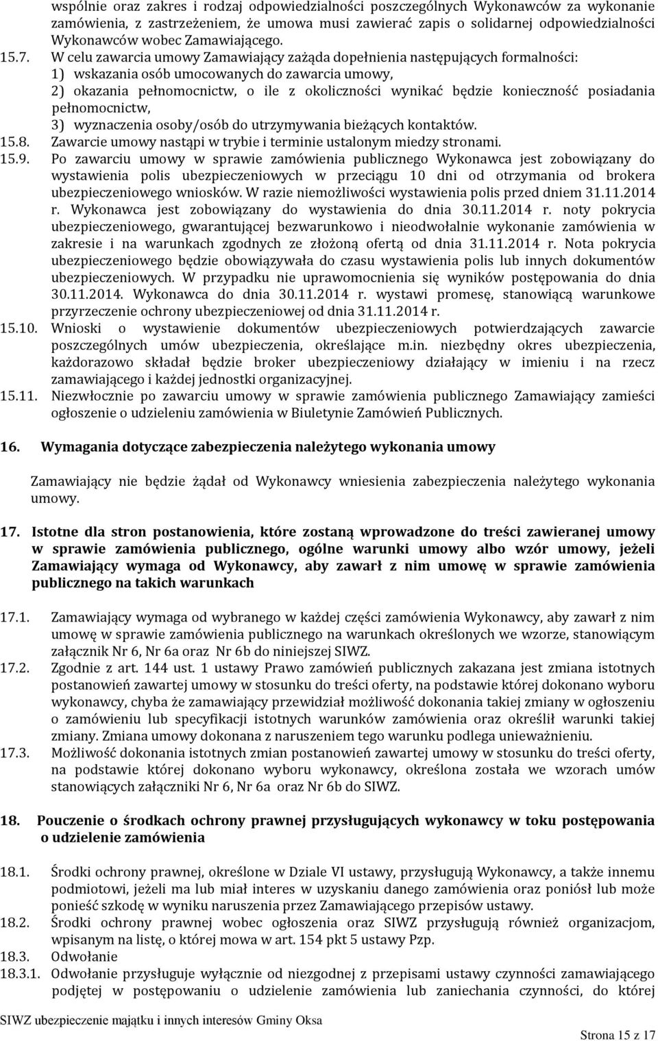 W celu zawarcia umowy Zamawiający zażąda dopełnienia następujących formalności: 1) wskazania osób umocowanych do zawarcia umowy, 2) okazania pełnomocnictw, o ile z okoliczności wynikać będzie