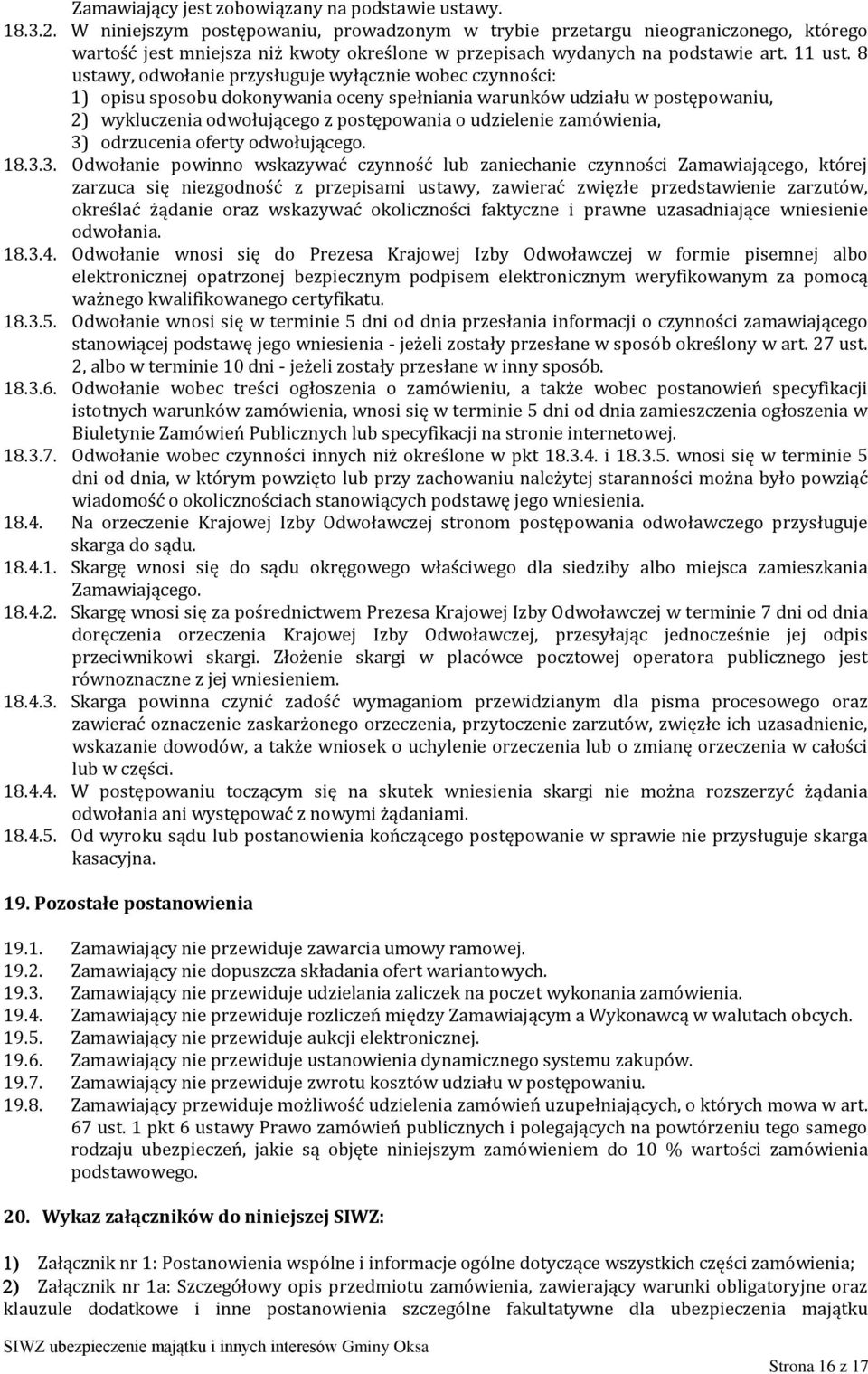 8 ustawy, odwołanie przysługuje wyłącznie wobec czynności: 1) opisu sposobu dokonywania oceny spełniania warunków udziału w postępowaniu, 2) wykluczenia odwołującego z postępowania o udzielenie