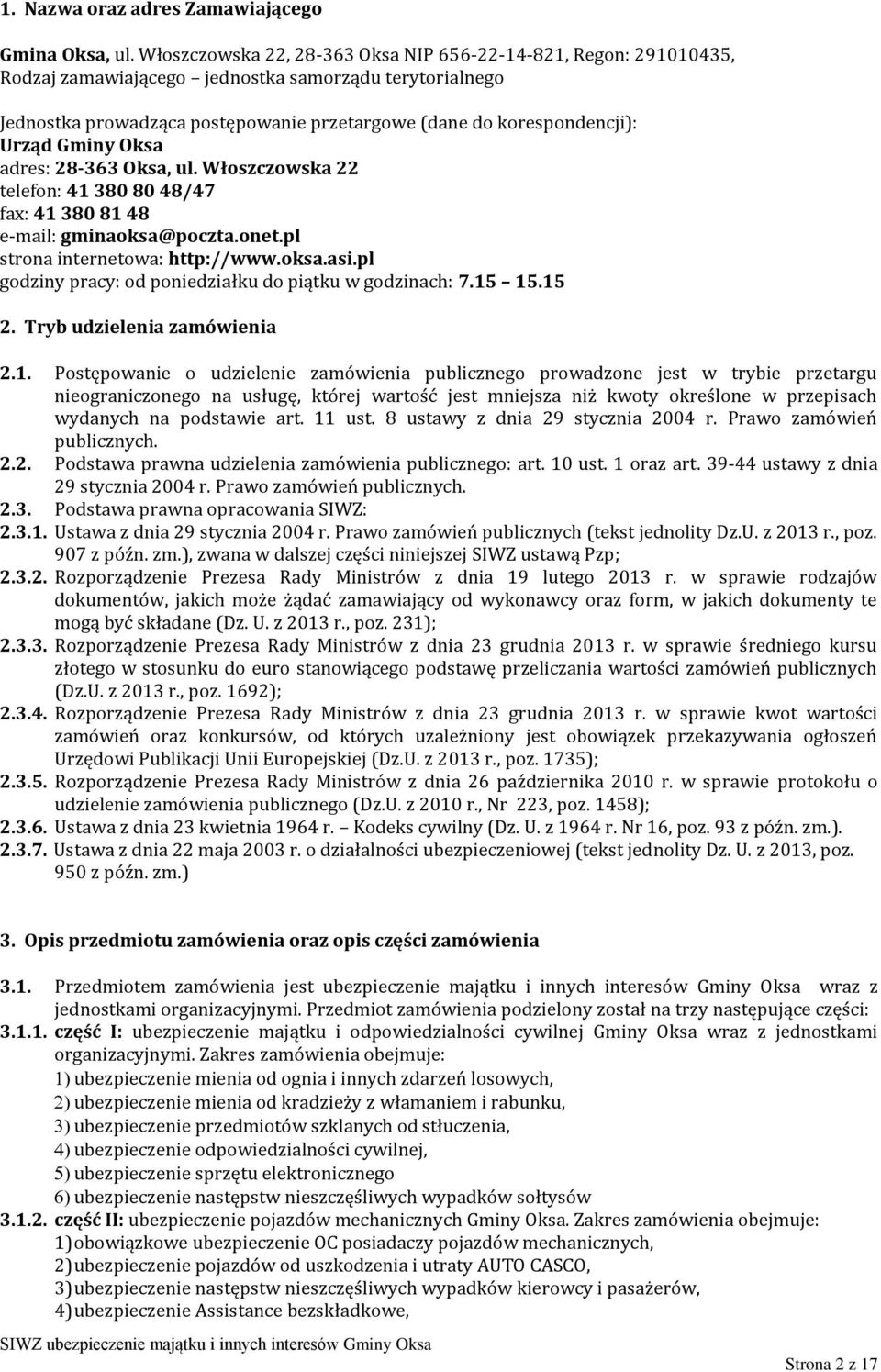 Gminy Oksa adres: 28-363 Oksa, ul. Włoszczowska 22 telefon: 41 380 80 48/47 fax: 41 380 81 48 e-mail: gminaoksa@poczta.onet.pl strona internetowa: http://www.oksa.asi.