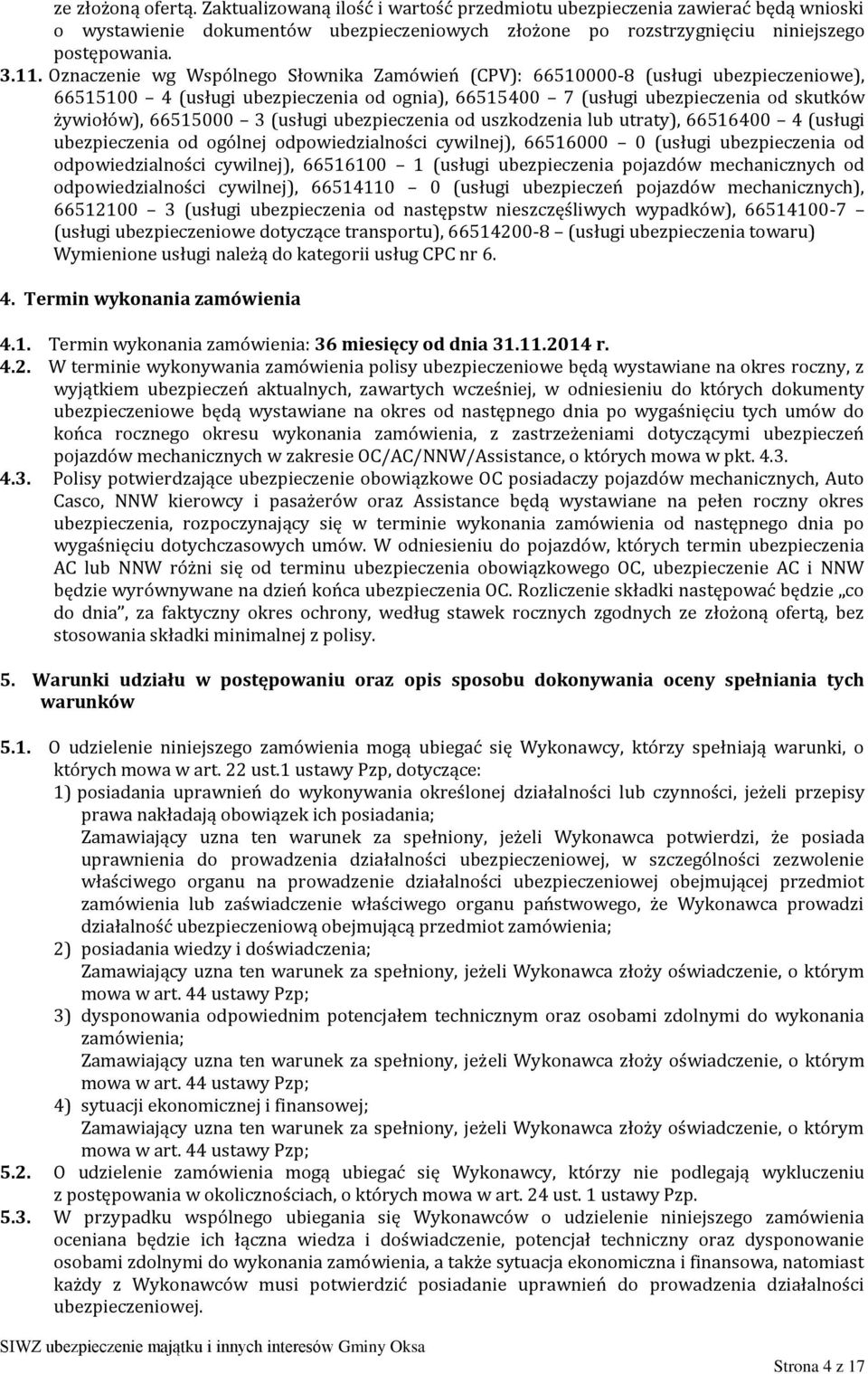 (usługi ubezpieczenia od uszkodzenia lub utraty), 66516400 4 (usługi ubezpieczenia od ogólnej odpowiedzialności cywilnej), 66516000 0 (usługi ubezpieczenia od odpowiedzialności cywilnej), 66516100 1