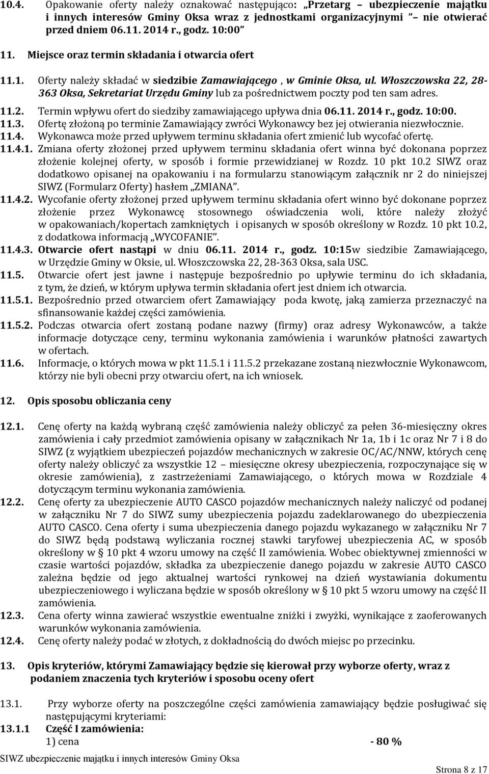 Włoszczowska 22, 28-363 Oksa, Sekretariat Urzędu Gminy lub za pośrednictwem poczty pod ten sam adres. 11.2. Termin wpływu ofert do siedziby zamawiającego upływa dnia 06.11. 2014 r., godz. 10:00. 11.3. Ofertę złożoną po terminie Zamawiający zwróci Wykonawcy bez jej otwierania niezwłocznie.