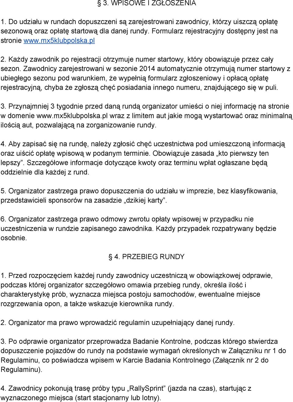 Zawodnicy zarejestrowani w sezonie 2014 automatycznie otrzymują numer startowy z ubiegłego sezonu pod warunkiem, że wypełnią formularz zgłoszeniowy i opłacą opłatę rejestracyjną, chyba że zgłoszą