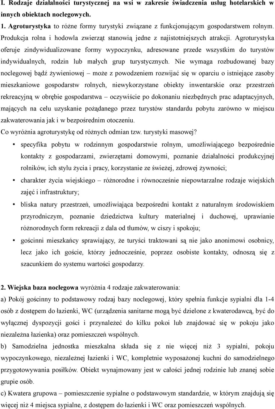 Agroturystyka oferuje zindywidualizowane formy wypoczynku, adresowane przede wszystkim do turystów indywidualnych, rodzin lub małych grup turystycznych.