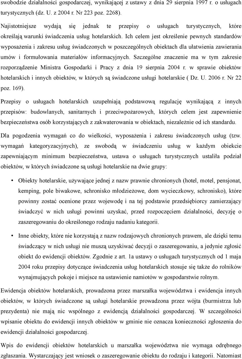 Ich celem jest określenie pewnych standardów wyposażenia i zakresu usług świadczonych w poszczególnych obiektach dla ułatwienia zawierania umów i formułowania materiałów informacyjnych.