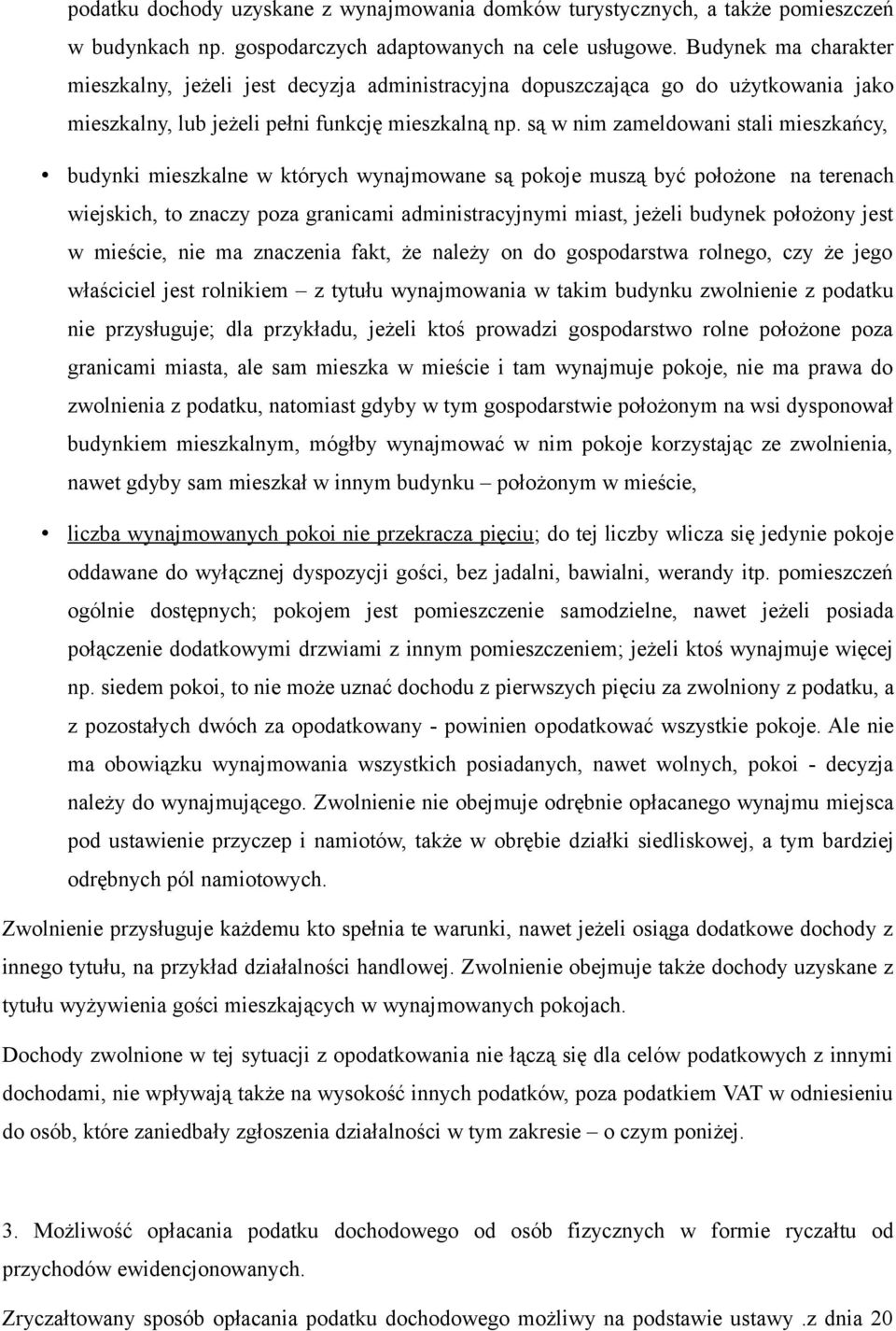 są w nim zameldowani stali mieszkańcy, budynki mieszkalne w których wynajmowane są pokoje muszą być położone na terenach wiejskich, to znaczy poza granicami administracyjnymi miast, jeżeli budynek