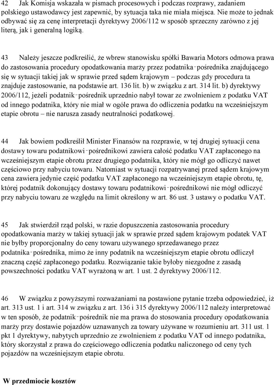 43 Należy jeszcze podkreślić, że wbrew stanowisku spółki Bawaria Motors odmowa prawa do zastosowania procedury opodatkowania marży przez podatnika pośrednika znajdującego się w sytuacji takiej jak w