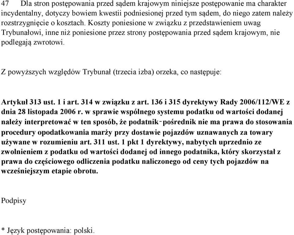 Z powyższych względów Trybunał (trzecia izba) orzeka, co następuje: Artykuł 313 ust. 1 i art. 314 w związku z art. 136 i 315 dyrektywy Rady 2006/112/WE z dnia 28 listopada 2006 r.