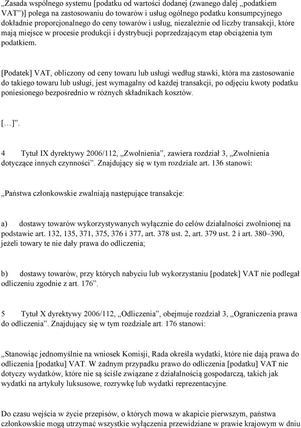 [Podatek] VAT, obliczony od ceny towaru lub usługi według stawki, która ma zastosowanie do takiego towaru lub usługi, jest wymagalny od każdej transakcji, po odjęciu kwoty podatku poniesionego